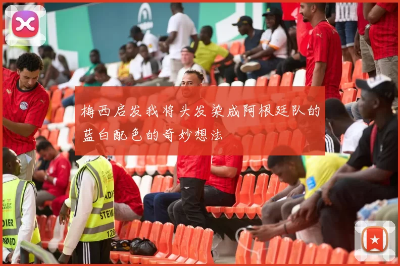 梅西启发我将头发染成阿根廷队的蓝白配色的奇妙想法